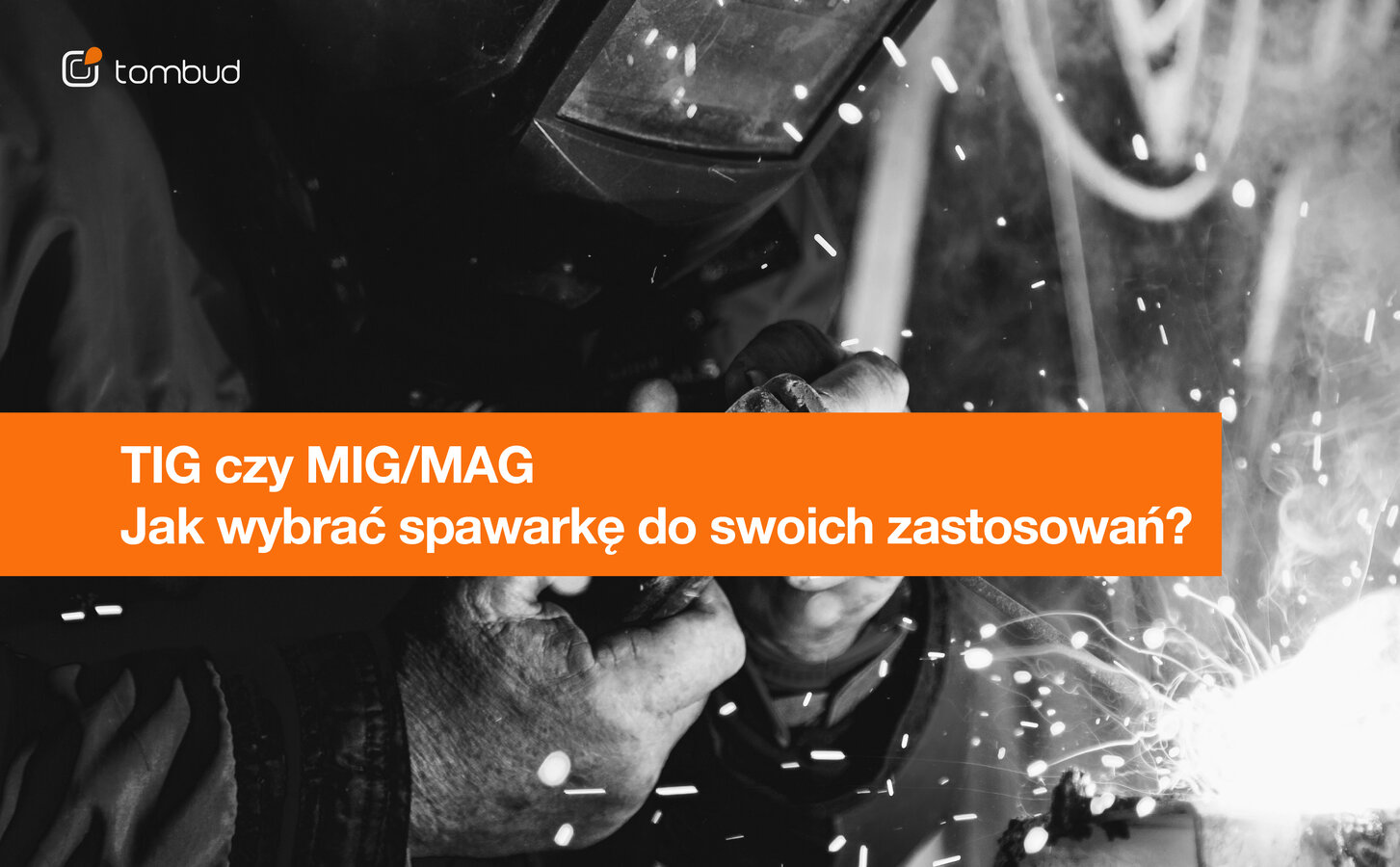 TIG czy MIG/MAG – jak wybrać spawarkę do swoich zastosowań?